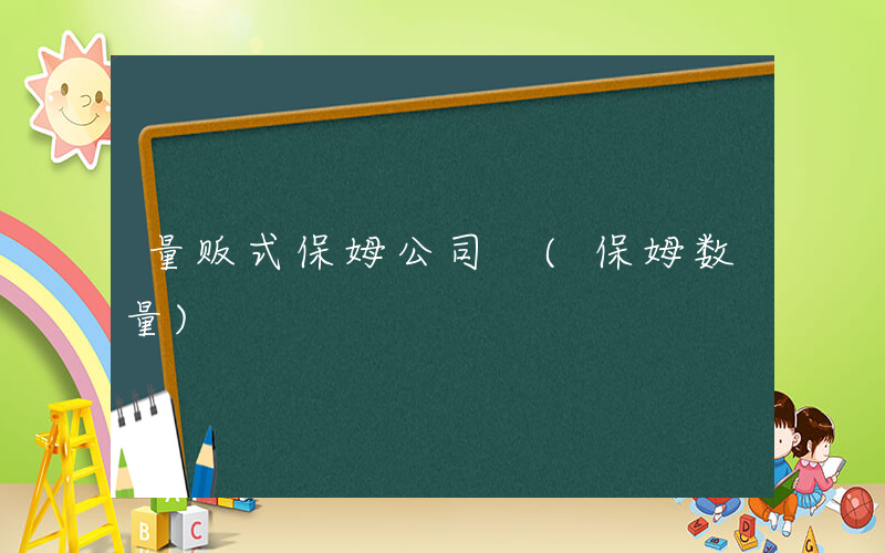 量贩式保姆公司 (保姆数量)